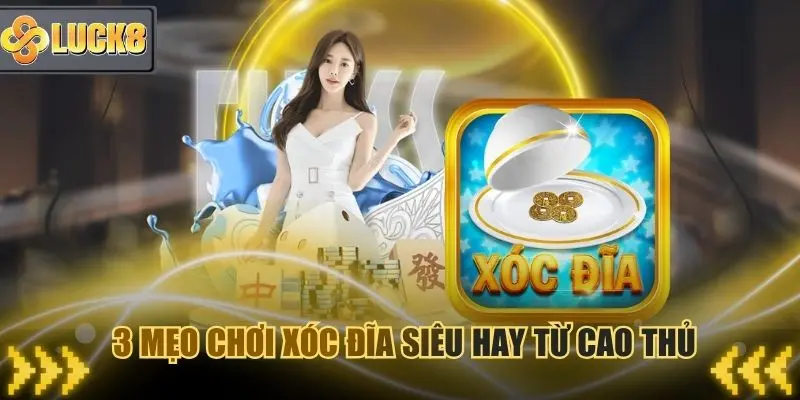 3 cách chơi Xóc đĩa của cao thủ đáng để học hỏi