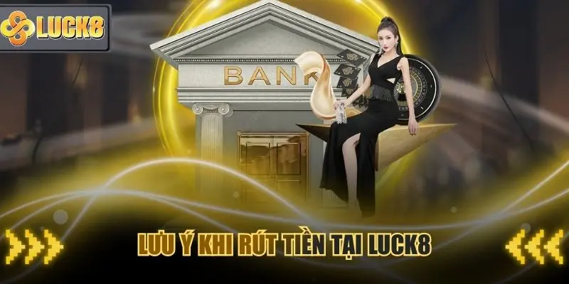 3 nội dung khi rút tiền tại Luck8 mà hội viên nên chú ý