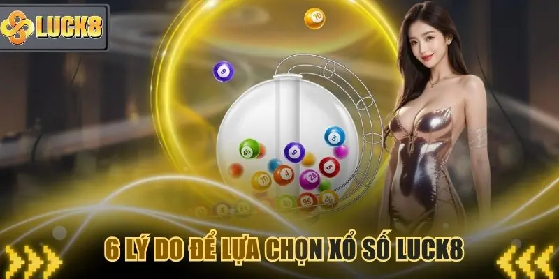 6 lý do để chọn Xổ số Luck8 tham gia