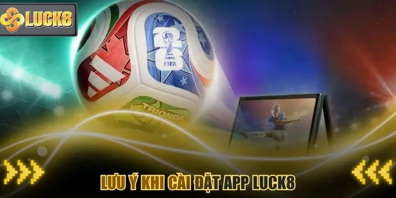 Những điều cần đặc biệt lưu ý cho thành viên tải app Luck8