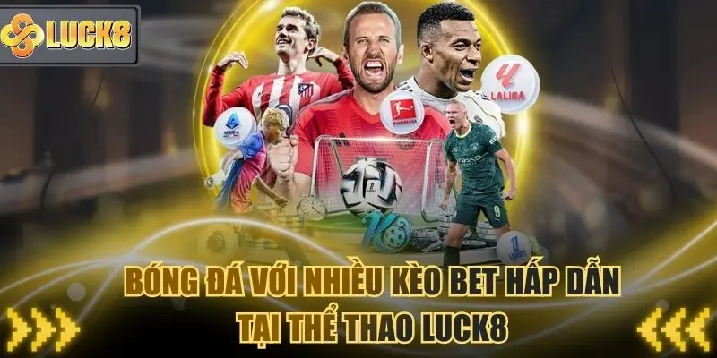 Bóng đá với nhiều kèo bet tỷ lệ cược hấp dẫn tại Luck8 Sport