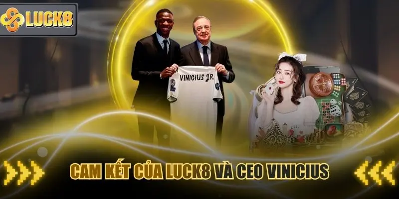 Cam kết của nhà cái Luck8 và CEO Vinicius Junior với thành viên