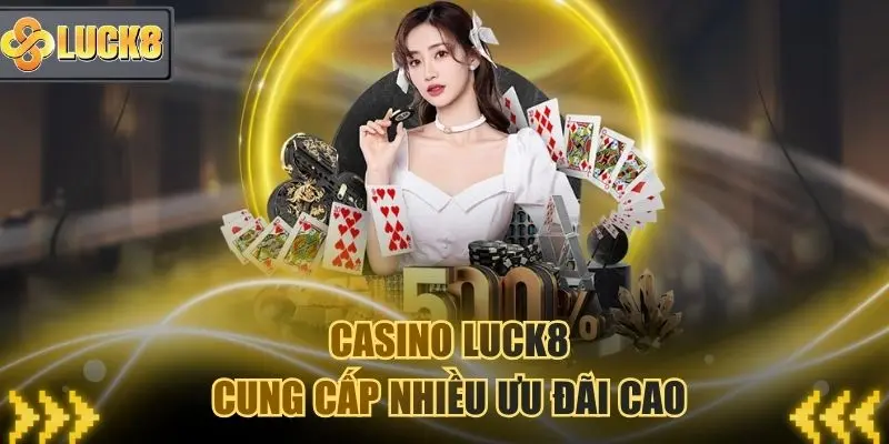Casino Luck8 cung cấp nhiều ưu đãi cao cho bất kỳ thành viên nào