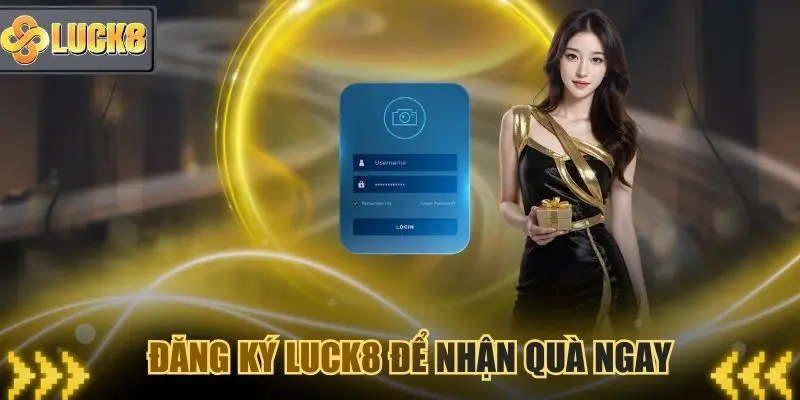 Đăng ký Luck8 ngay để nhận về quà tân thủ 128k