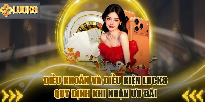 Điều khoản điều kiện khi nhận ưu đãi Luck8