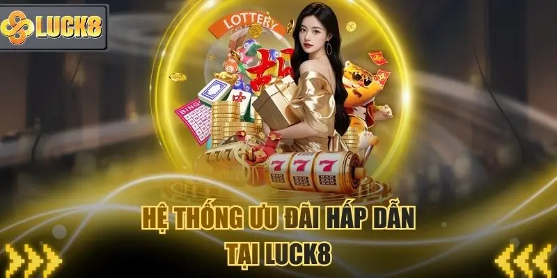 Hệ thống ưu đãi siêu hấp dẫn mà Luck8 cung cấp