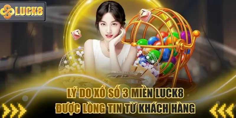 Lý do xổ số 3 miền Luck8 được lòng tin từ khách hàng