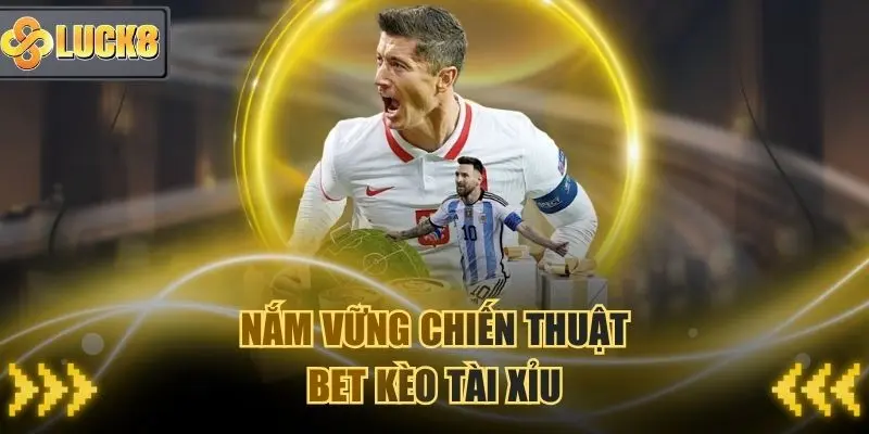 Nắm vững chiến thuật bet kèo là điều tối quan trọng