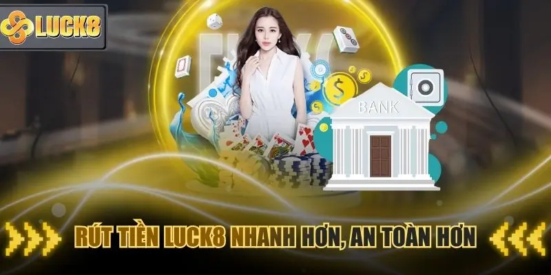Rút tiền Luck8 nhanh hơn, an toàn hơn