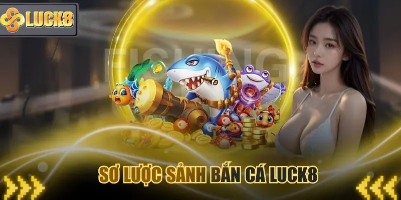Sở lược sảnh game bắn cá Luck8 đình đám 2026