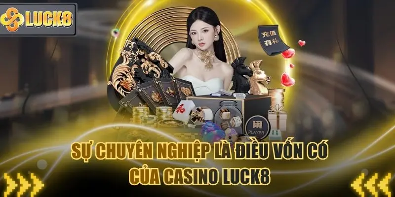 Sự chuyên nghiệp là điều không thể thiếu tại Casino Luck8