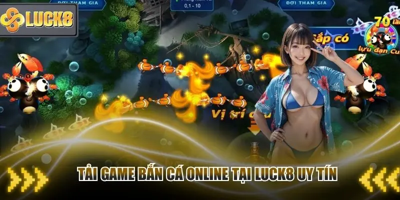 Tải game bắn cá online tại Luck8 uy tín, đổi tiền thật