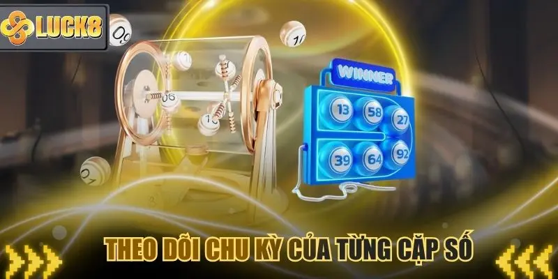 Theo dõi chu kỳ đều đặn của từng cặp lô số để đưa ra lựa chọn đúng