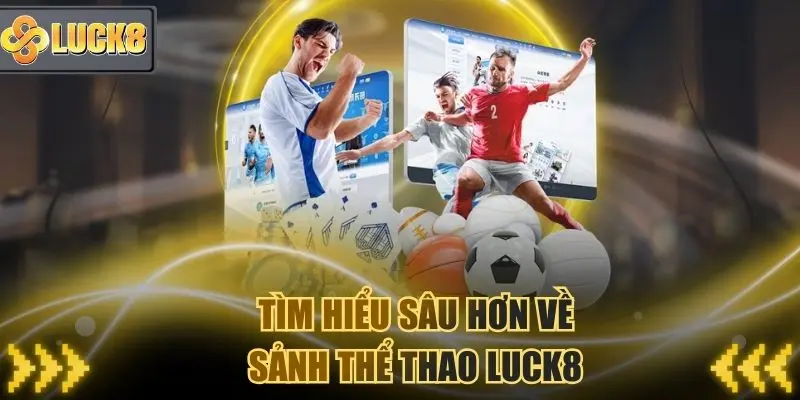 Tìm hiểu sâu hơn về sảnh Thể thao Luck8