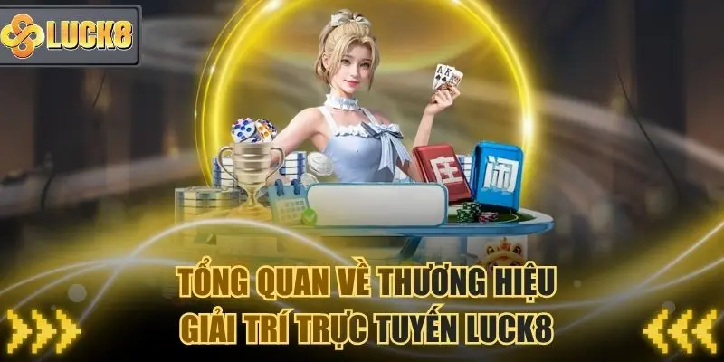 Tổng quan về thương hiệu giải trí trực tuyến Luck8