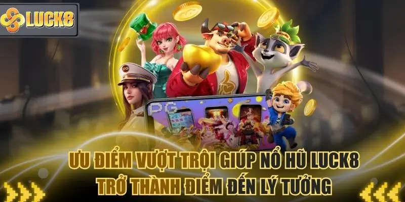 Nổ hũ Luck8 sở hữu sự vượt trội khiến khách hàng hàng lòng